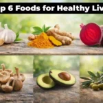 Top 6 Foods for Healthy Liver